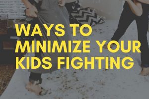 Ways to Minimize Your Kids Fighting