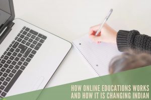 How Online Educations Works and How It Is Changing Indian Education Landscape