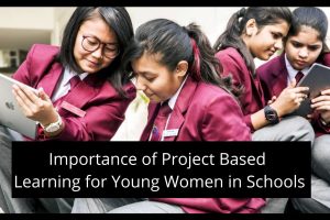 Importance of Project Based Learning for Young Women in Schools
