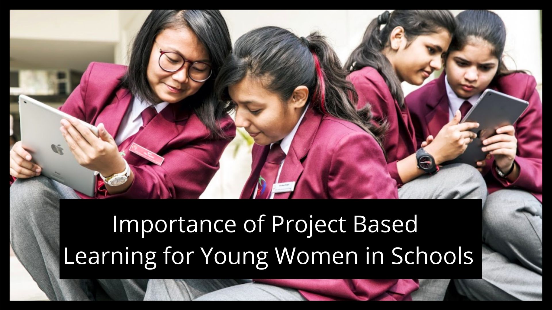 You are currently viewing Importance of Project Based Learning for Young Women in Schools