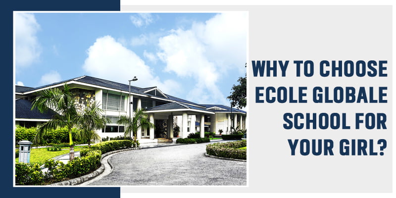 You are currently viewing Why To Choose Ecole Globale School For Your Girl?