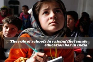 The role of schools in raising the female education bar in India