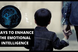 WAYS TO ENHANCE THE EMOTIONAL INTELLIGENCE IN A CHILD