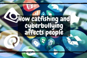 How catfishing and cyberbullying affects people