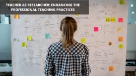 TEACHER AS RESEARCHER: ENHANCING THE PROFESSIONAL TEACHING PRACTICES