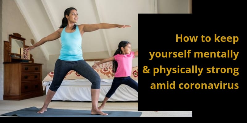 You are currently viewing How To Keep Yourself Mentally And Physically Healthy Amid Coronavirus? 