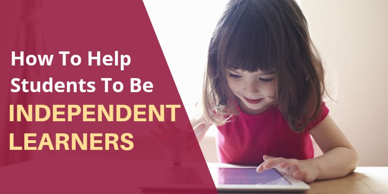 You are currently viewing How To Help Students To Be Independent Learners