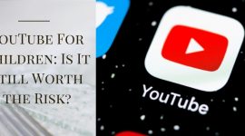 YouTube For Children: Is It Still Worth the Risk?