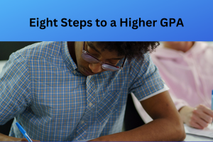 What are The Eight Steps to  Higher GPA?