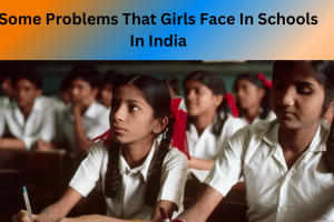 What Are Some Problems That Girls Face In Schools In India?