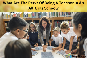 What Are The Perks Of Being A Teacher In An All-Girls School?