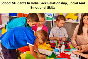 School Students In India Lack Relationship, Social And Emotional Skills?