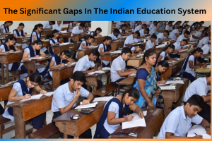 What are The Significant Gaps In The Indian Education System?