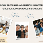 ACADEMIC PROGRAMS AND CURRICULUM OFFERED BY GIRLS BOARDING SCHOOLS IN DEHRADUN