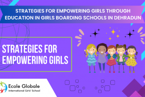 STRATEGIES FOR EMPOWERING GIRLS THROUGH EDUCATION IN GIRLS BOARDING SCHOOLS IN DEHRADUN