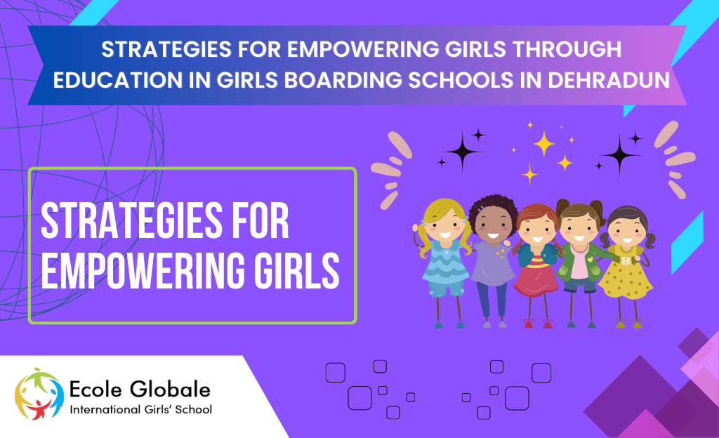 You are currently viewing STRATEGIES FOR EMPOWERING GIRLS THROUGH EDUCATION IN GIRLS BOARDING SCHOOLS IN DEHRADUN