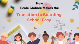 How Ecole Globale Makes the Transition to Boarding School Easy for Both Parents and Students
