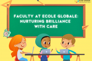 Faculty at Ecole Globale: Nurturing Brilliance with Care