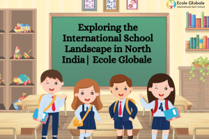 Exploring the International School Landscape in North India| Ecole Globale 