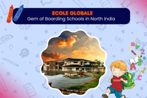 Ecole Globale : Gem of Boarding Schools in North India