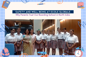 Safety and Well being at Ecole Globale: Why Parents Trust Our Boarding School in North India