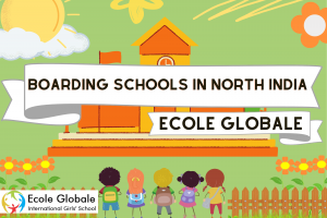 Comparing Top Boarding Schools in North India: What Sets Ecole Globale Apart?