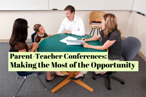 Parent-Teacher Conferences: Making the Most of the Opportunity