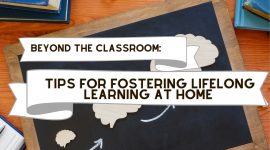 Beyond the Classroom: Tips for Fostering Lifelong Learning at Home