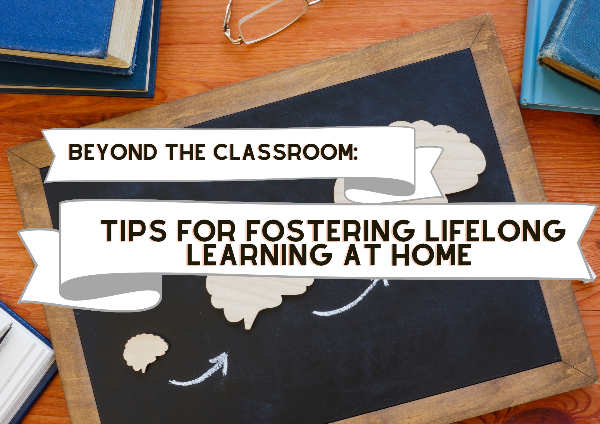 You are currently viewing Beyond the Classroom: Tips for Fostering Lifelong Learning at Home