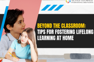 Beyond the Classroom: Tips for Fostering Lifelong Learning at Home