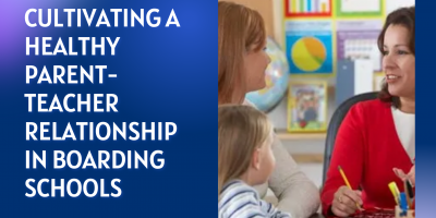 Cultivating a Healthy Parent-Teacher Relationship in Boarding Schools