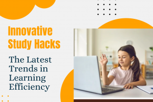 Innovative Study Hacks: The Latest Trends in Learning Efficiency