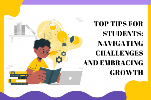 Top Tips for Students: Navigating Challenges and Embracing Growth