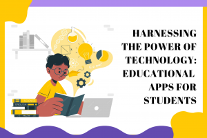 Harnessing the Power of Technology: Educational Apps for Students