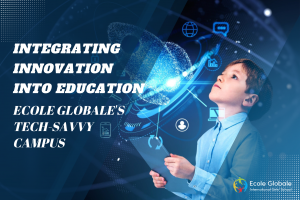 Ecole Globale’s Tech-Savvy Campus: Integrating Innovation into Education