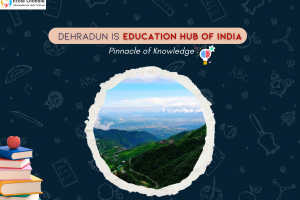 Dehradun is Education Hub of India : Pinnacle of Knowledge