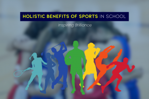 Holistic Benefits of Sports in School : Inspiring Brilliance