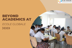 Beyond Academics at Ecole Globale: Holistic Development