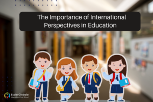 Beyond Borders: The Importance of International Perspectives in Education