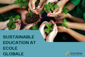 Sustainable Education: Ecole Globale’s Commitment to Environmental Awareness