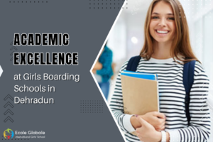 Academic Excellence at Girls Boarding Schools in Dehradun