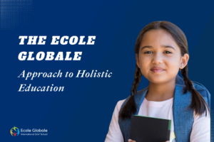 Nurturing Global Citizens: The Ecole Globale Approach to Holistic Education