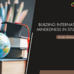Ecole Globale’s Guide to Building International Mindedness in Students