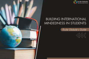 Ecole Globale’s Guide to Building International Mindedness in Students