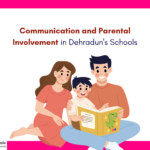 Communication and Parental Involvement in Dehradun’s Schools