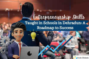 Entrepreneurship Skills Taught in Schools in Dehradun: A Roadmap to Success