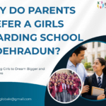 Why Do Parents Prefer a Girls Boarding School in Dehradun?