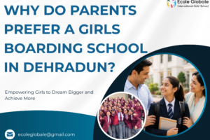 Why Do Parents Prefer a Girls Boarding School in Dehradun?