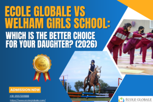 Ecole Globale vs Welham Girls School: Which Is the Better Choice for Your Daughter? (2026)