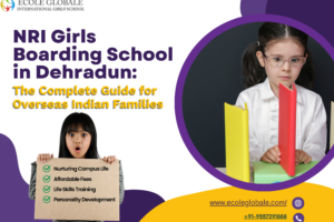 NRI Girls Boarding School in Dehradun: The Complete Guide for Overseas Indian Families